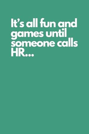 Funny Notebook: It's all Fun and Games Until Somebody Calls HR: Funny Notepad for Co-workers and and HR professionals | Gift for Colleague