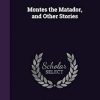 Montes the Matador, and Other Stories