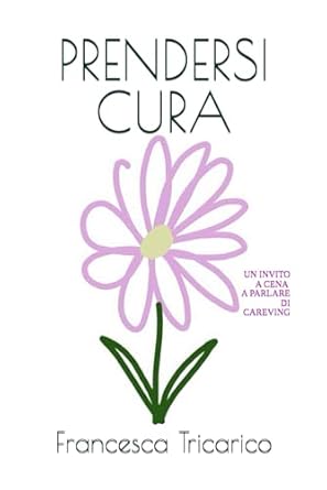 PRENDERSI CURA: POESIE, RACCONTI E RIFLESSIONI SUL CAREGIVING (Italian Edition)