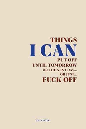 Things I can put off until tomorrow or the next day or just off: Funny Gift Notebook Journal for Friends, Family or Colleagues
