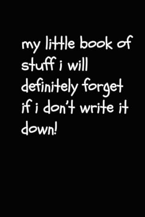 My Little Book Of Stuff I Will Definitely Forget If I Don't Write It Down; Hardback blank lined notebook journal diary