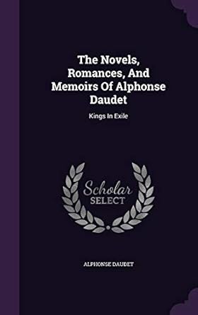 The Novels, Romances, And Memoirs Of Alphonse Daudet: Kings...
