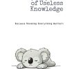 The Encyclopedia of Useless Knowledge: Because Knowing Everything Matters