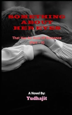 SOMETHING ABOUT HER EYES: THAT HAS AN AURA OF ROMANCE (Part – II)