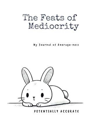 The Feats of Mediocrity: My Journal of Average-ness