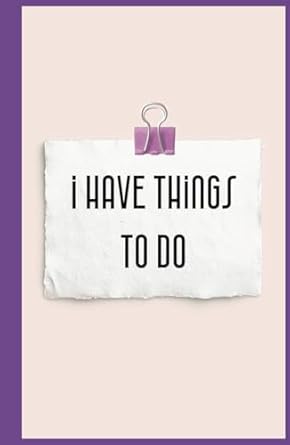 I Have Things To Do Lined Journal: 300- Pages Women & Young Girls, Journaling, Creativity and Self-Reflection, Hardcover 5.5" X 8.5"
