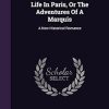 Life In Paris, Or The Adventures Of A Marquis: A New Historical Romance