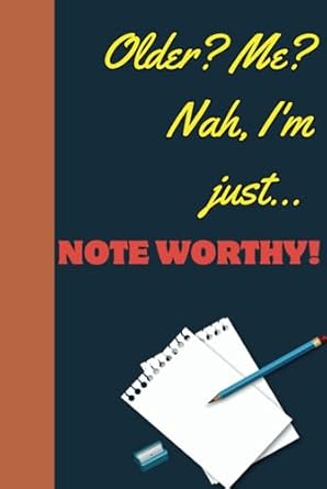 Older? Me? Nah, I'm just... note-worthy!: A Funny Notebook Gift for Seniors | Gag gifts for women, men, friends ,Journal & Notebook | The best gift idea | senior gifts
