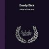Dandy Dick: A Play in Three Acts