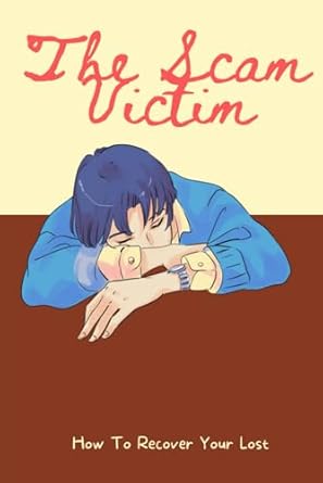 THE SCAM VICTIM: HOW TO RECOVER YOUR LOST