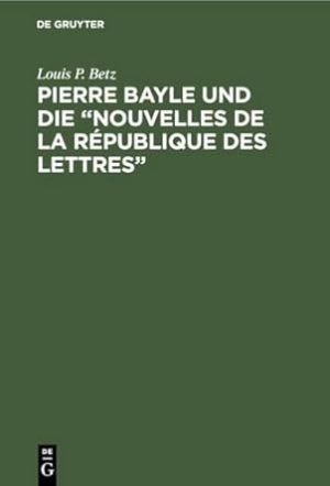 Pierre Bayle und die "Nouvelles de la République des Lettres": (Erste Populärwissenschaftliche Zeitschrift) 1684-1687