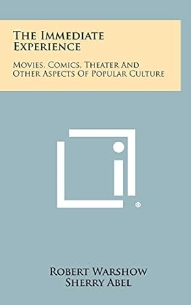 The Immediate Experience: Movies, Comics, Theater And Other Aspects Of Popular Culture
