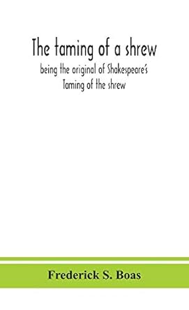The taming of a shrew: being the original of Shakespeare's Taming of the shrew