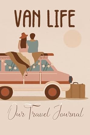 Van Life Our Travel Journal: Make the Most of Your Road Trip Memories, Camping Journals and RV Travel Log Book, Couple's Campsite Adventure Keepsakes