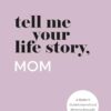 Tell Me Your Life Story, Mom: A Mother’s Guided Journal and Memory Keepsake Book