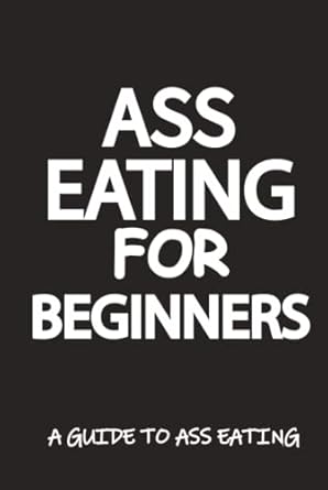 Ass Eating for Beginners: THIS IS a Prank, Fake Ass Eating guide Book Cover for a College Ruled Notebook/Journal - Funny Gift Ideas For Adults