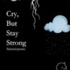 Cry, But Stay Strong: Selected Poems