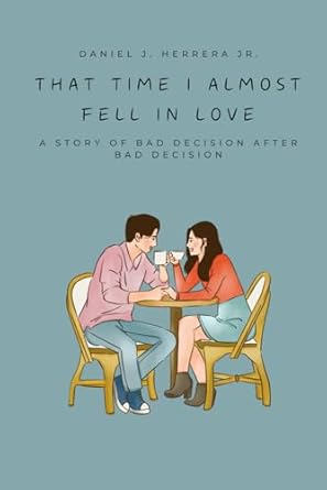 That Time I Almost Fell in Love: A Story of Bad Decision After Bad Decision