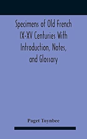 Specimens Of Old French Ix-Xv Centuries With Introduction, Notes, And Glossary
