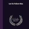 Let Us Follow Him