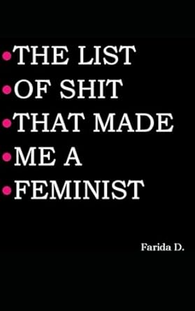 THE LIST OF SHIT THAT MADE ME A FEMINIST: 1