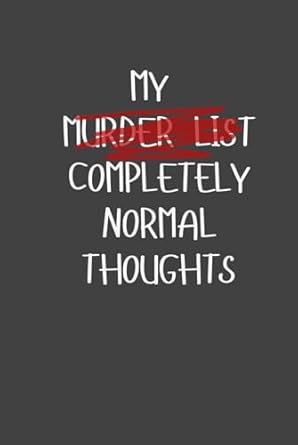 My *Murder List* Completely Normal Thoughts; Hardback Blank Lined Diary Notebook Journal CSI Gift