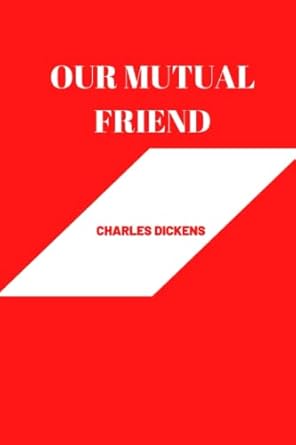 OUR MUTUAL FRIEND by charles dickens