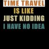 A Day Without Time Travel is Like Just Kidding Have No Idea: Notebook for Someone Who Loves Time Travel Notebook , Gifts Idea for Time Travel Coach.