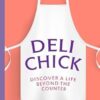 Deli Chick: Discover a Life Beyond the Counter