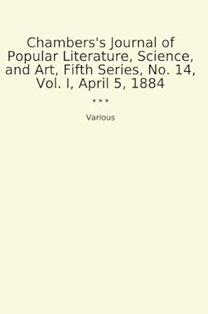 Chambers's Journal of Popular Literature, Science, and Art, Fifth Series, No. 14, Vol. I, April 5, 1884