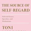 The Source Of Self-Regard: Selected Essays, Speeches, and Meditations