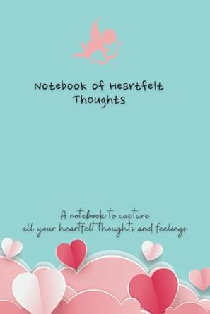 Notebook of Heartfelt Thoughts: A notebook to capture all your heartfelt thoughts and feelings