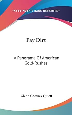 Pay Dirt: A Panorama Of American Gold-Rushes