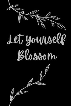 Let Yourself Blossom Notebook - 300 pages
