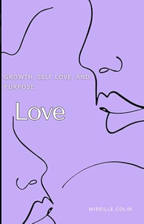 Love: From Pain to Purpose: Navigating the Journey of Healing and Spiritual Renewal Through Growth, Self-Love, and Purpose.