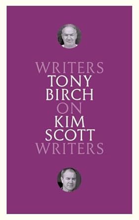 On Kim Scott: An Illuminating Essay on the Author of the Miles Franklin Award-Winning Novels Benang and That Deadman Dance