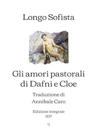 Gli amori pastorali di Dafni e Cloe: Traduzione di Annibale Caro | Edizione integrale (1537) (Italian Edition)