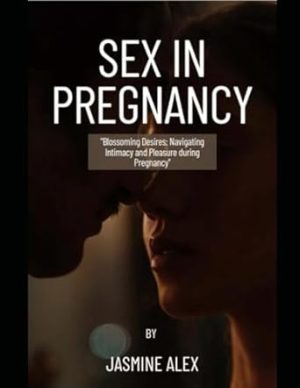 SEX IN PREGNANCY: Blossoming Desires: Navigating intimacy and pleasure during Pregnancy.