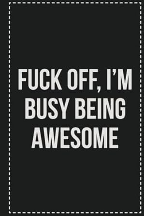 Off, I'm Busy Being Awesome: College Ruled Notebook | Novelty Lined Journal | Gift Card Alternative | Perfect Keepsake For Passive Aggressive People