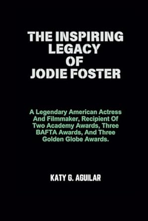 THE INSPIRING LEGACY OF JODIE FOSTER: A Legendary American Actress And Filmmaker, Recipient Of Two Academy Awards, Three BAFTA Awards, And Three ... OF RICH AND INFLUENTIAL PUBLIC FIGURES)