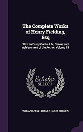 The Complete Works of Henry Fielding, Esq: With an Essay On the Life, Genius and Achievement of the Author, Volume 15