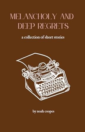 MELANCHOLY AND DEEP REGRETS: a collection of short stories