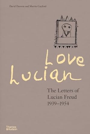 Love Lucian: The Letters of Lucian Freud 1939–1954