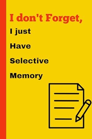 I don't Forget, I just Have Selective Memory: Funny Gift Notebook Journal for Friends and Family