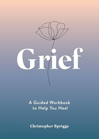 Grief: A Guided Workbook to Help You Heal