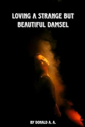 LOVING A STRANGE BUT BEAUTIFUL DAMSEL