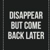 Disappear but Come Back Later: College Ruled Notebook | Novelty Lined Journal | Gift Card Alternative | Perfect Keepsake For Passive Aggressive People
