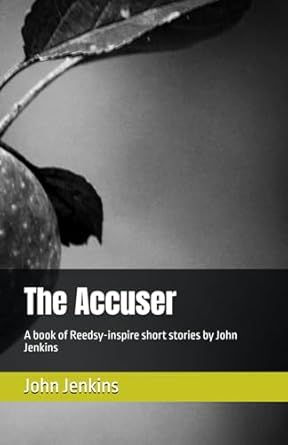 The Accuser: A book of Reedsy-inspire short stories by John...