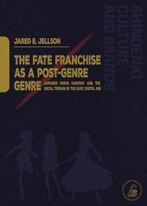 The Fate/ Franchise as a Post-Genre Genre: Japanese Urban Fantasy and the Social Terrain of the Early Digital Age