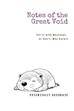 Notes of the Great Void: Fill it with Whatever, or Don't, Who Cares?